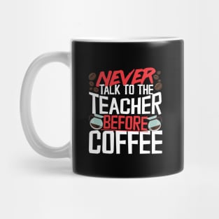 Never Talk To The Teacher Before Coffee Mug